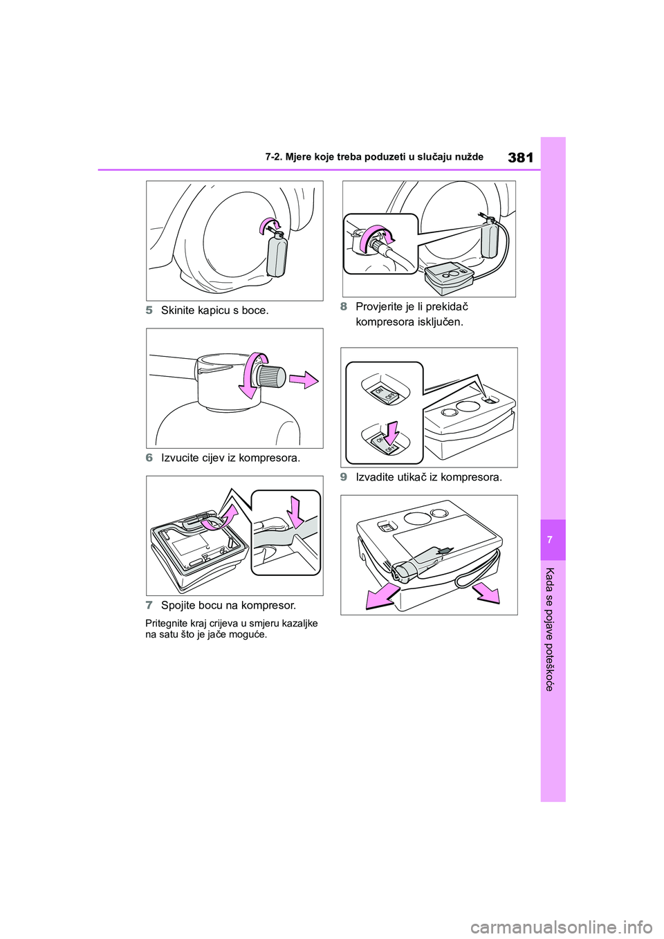 TOYOTA YARIS HATCHBACK 2020  Upute Za Rukovanje (in Croatian) 381
7
YARIS(HB) Owners Manual_Europe_MK0001_hr
7-2. Mjere koje treba poduzeti u slučaju nužde
Kada se pojave poteškoće
5Skinite kapicu s boce.
6Izvucite cijev iz kompresora.
7Spojite bocu na komp
