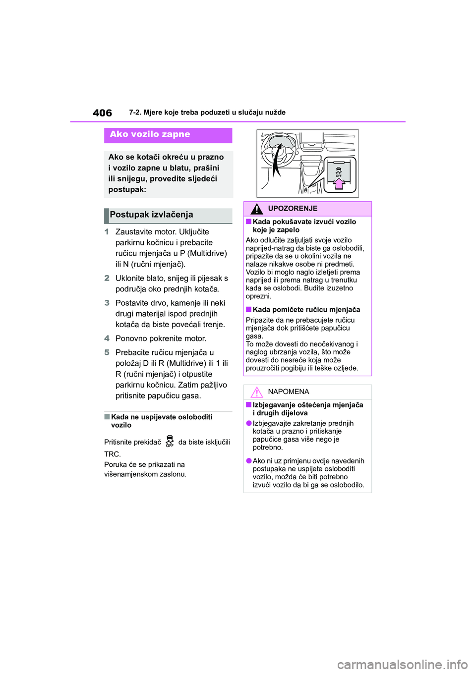 TOYOTA YARIS HATCHBACK 2020 Upute Za Rukovanje (in Croatian) 406
YARIS(HB) Owners Manual_Europe_MK0001_hr
7-2. Mjere koje treba poduzeti u slučaju nužde
1Zaustavite motor. Uključite
parkirnu kočnicu i prebacite
ručicu mjenjača u P (Multidrive)
ili N ( TOYOTA YARIS HATCHBACK 2020 Upute Za Rukovanje (in Croatian) 406
YARIS(HB) Owners Manual_Europe_MK0001_hr
7-2. Mjere koje treba poduzeti u slučaju nužde
1Zaustavite motor. Uključite
parkirnu kočnicu i prebacite
ručicu mjenjača u P (Multidrive)
ili N (