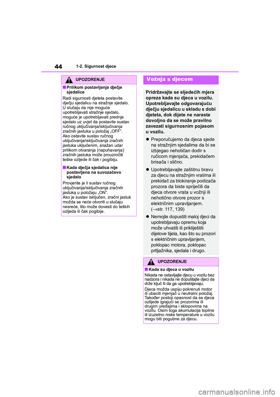 TOYOTA YARIS HATCHBACK 2020 Upute Za Rukovanje (in Croatian) 44
YARIS(HB) Owners Manual_Europe_MK0001_hr
1-2. Sigurnost djece
UPOZORENJE
■Prilikom postavljanja dječje
sjedalice
Radi sigurnosti djeteta postavite
dječju sjedalicu na stražnje sjedalo.
Usl TOYOTA YARIS HATCHBACK 2020 Upute Za Rukovanje (in Croatian) 44
YARIS(HB) Owners Manual_Europe_MK0001_hr
1-2. Sigurnost djece
UPOZORENJE
■Prilikom postavljanja dječje
sjedalice
Radi sigurnosti djeteta postavite
dječju sjedalicu na stražnje sjedalo.
Usl