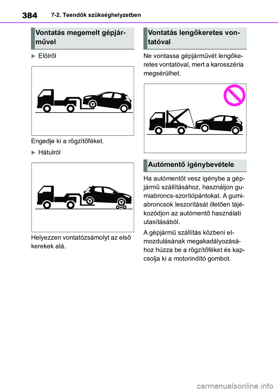 TOYOTA YARIS HATCHBACK 2020  Kezelési útmutató (in Hungarian) 3847-2. Teendők szükséghelyzetben
Elölről
Engedje ki a rögzítőféket.
Hátulról
Helyezzen vontatózsámolyt az első 
kerekek alá. Ne vontassa gépjá
rművét lengőke-
retes vontató