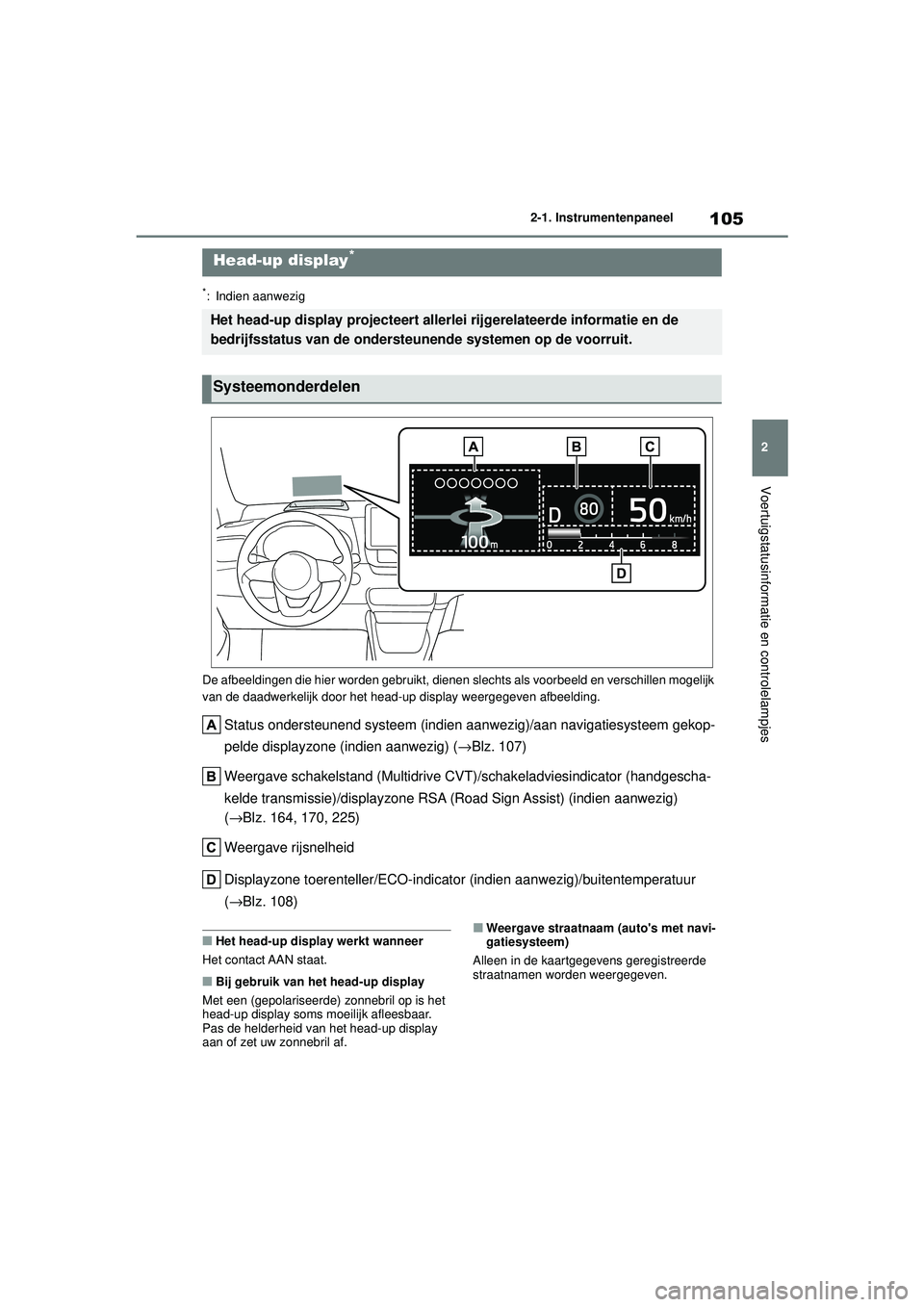 TOYOTA YARIS HATCHBACK 2020  Instructieboekje (in Dutch) 105
2
YARIS(HB) handleiding_Europa_MK0001_nl
2-1. Instrumentenpaneel
Voertuigstatusinformatie en controlelampjes
*: Indien aanwezig
De afbeeldingen die hier worden gebruikt, dienen  slechts als voorbe