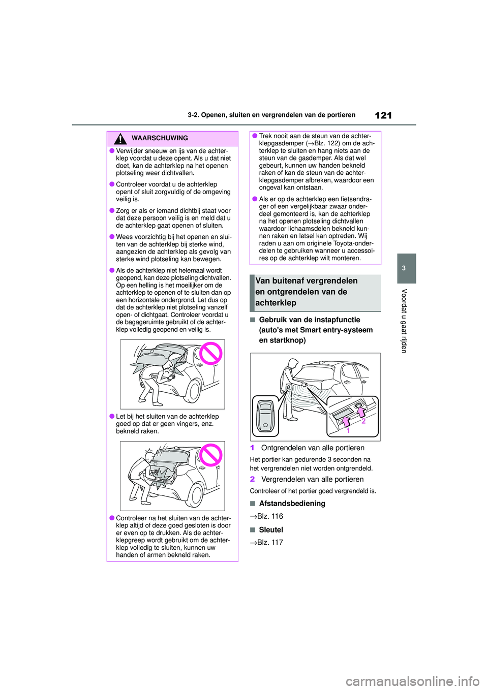 TOYOTA YARIS HATCHBACK 2020  Instructieboekje (in Dutch) 121
3
YARIS(HB) handleiding_Europa_MK0001_nl
3-2. Openen, sluiten en vergrendelen van de portieren
Voordat u gaat rijden
■Gebruik van de instapfunctie 
(autos met Smart entry-systeem 
en startknop)