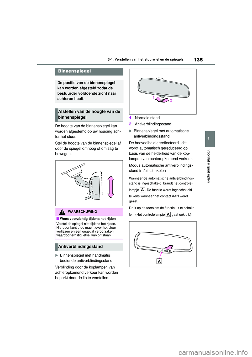 TOYOTA YARIS HATCHBACK 2020  Instructieboekje (in Dutch) 135
3
YARIS(HB) handleiding_Europa_MK0001_nl
3-4. Verstellen van het stuurwiel en de spiegels
Voordat u gaat rijden
De hoogte van de binnenspiegel kan 
worden afgestemd op uw houding ach-
ter het stuu
