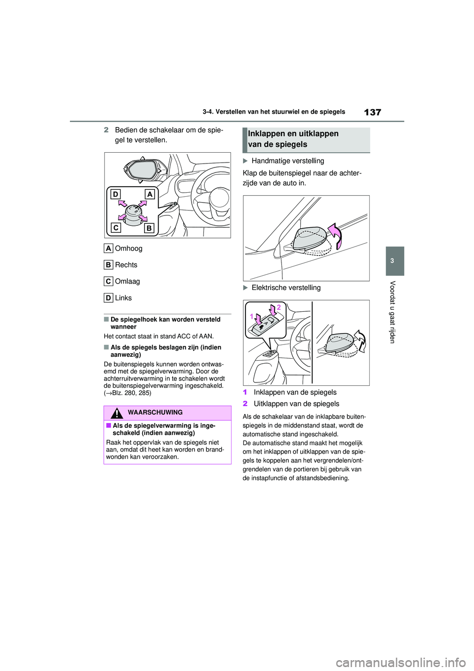 TOYOTA YARIS HATCHBACK 2020  Instructieboekje (in Dutch) 137
3
YARIS(HB) handleiding_Europa_MK0001_nl
3-4. Verstellen van het stuurwiel en de spiegels
Voordat u gaat rijden
2Bedien de schakelaar om de spie-
gel te verstellen.
Omhoog
Rechts
Omlaag
Links
■D