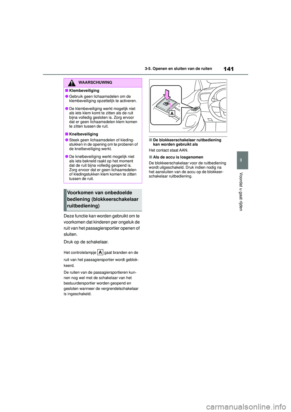 TOYOTA YARIS HATCHBACK 2020  Instructieboekje (in Dutch) 141
3
YARIS(HB) handleiding_Europa_MK0001_nl
3-5. Openen en sluiten van de ruiten
Voordat u gaat rijden
Deze functie kan worden gebruikt om te 
voorkomen dat kinderen per ongeluk de 
ruit van het pass