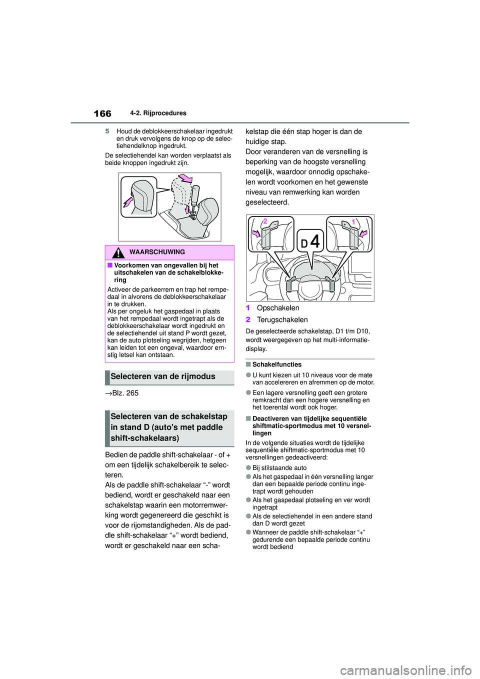 TOYOTA YARIS HATCHBACK 2020  Instructieboekje (in Dutch) 166
YARIS(HB) handleiding_Europa_MK0001_nl
4-2. Rijprocedures
5 Houd de deblokkeerschakelaar ingedrukt 
en druk vervolgens de knop op de selec-
tiehendelknop ingedrukt.
De selectiehendel kan worden ve