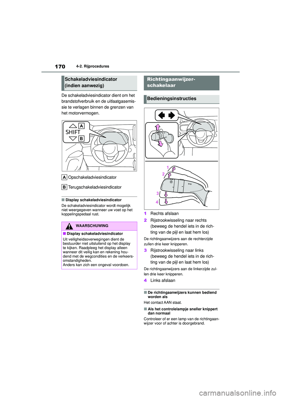 TOYOTA YARIS HATCHBACK 2020  Instructieboekje (in Dutch) 170
YARIS(HB) handleiding_Europa_MK0001_nl
4-2. Rijprocedures
De schakeladviesindicator dient om het 
brandstofverbruik en de uitlaatgasemis-
sie te verlagen binnen de grenzen van 
het motorvermogen.O