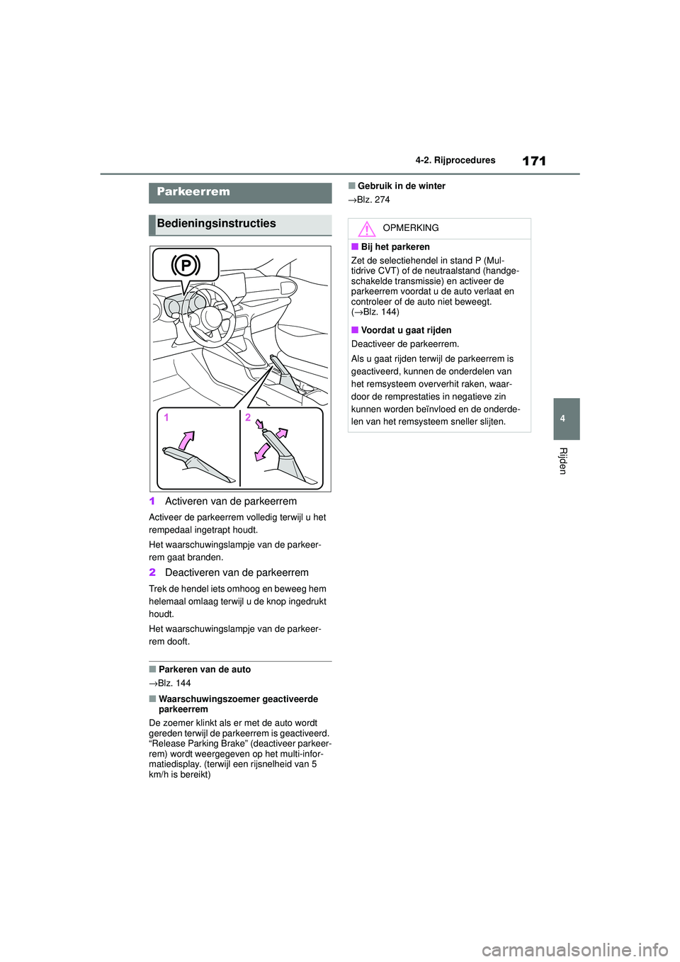 TOYOTA YARIS HATCHBACK 2020  Instructieboekje (in Dutch) 171
4
YARIS(HB) handleiding_Europa_MK0001_nl
4-2. Rijprocedures
Rijden
1Activeren van de parkeerrem
Activeer de parkeerrem volledig terwijl u het 
rempedaal ingetrapt houdt.
Het waarschuwingslampje va