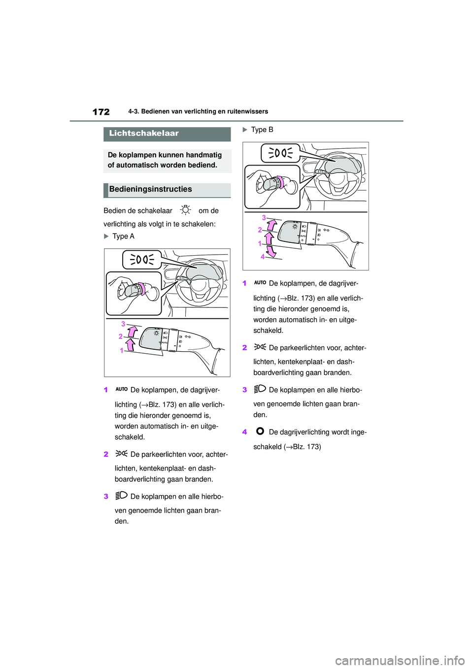 TOYOTA YARIS HATCHBACK 2020  Instructieboekje (in Dutch) 172
YARIS(HB) handleiding_Europa_MK0001_nl
4-3. Bedienen van verlichting en ruitenwissers
4-3.Bedienen van verlichting en ruitenwissers
Bedien de schakelaar   om de 
verlichting als volgt in te schake