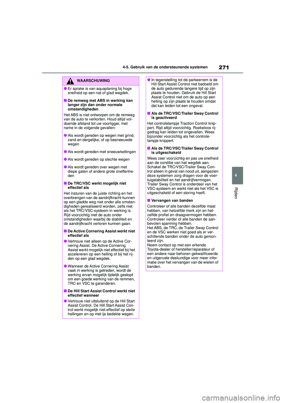 TOYOTA YARIS HATCHBACK 2020  Instructieboekje (in Dutch) 271
4
YARIS(HB) handleiding_Europa_MK0001_nl
4-5. Gebruik van de ondersteunende systemen
Rijden
WAARSCHUWING
●Er sprake is van aquaplaning bij hoge 
snelheid op een nat of glad wegdek.
■De remweg 