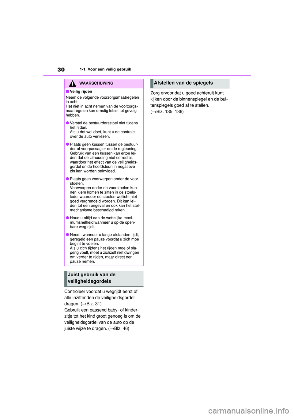 TOYOTA YARIS HATCHBACK 2020  Instructieboekje (in Dutch) 30
YARIS(HB) handleiding_Europa_MK0001_nl
1-1. Voor een veilig gebruik
Controleer voordat u wegrijdt eerst of 
alle inzittenden de veiligheidsgordel 
dragen. ( →Blz. 31)
Gebruik een passend baby- of