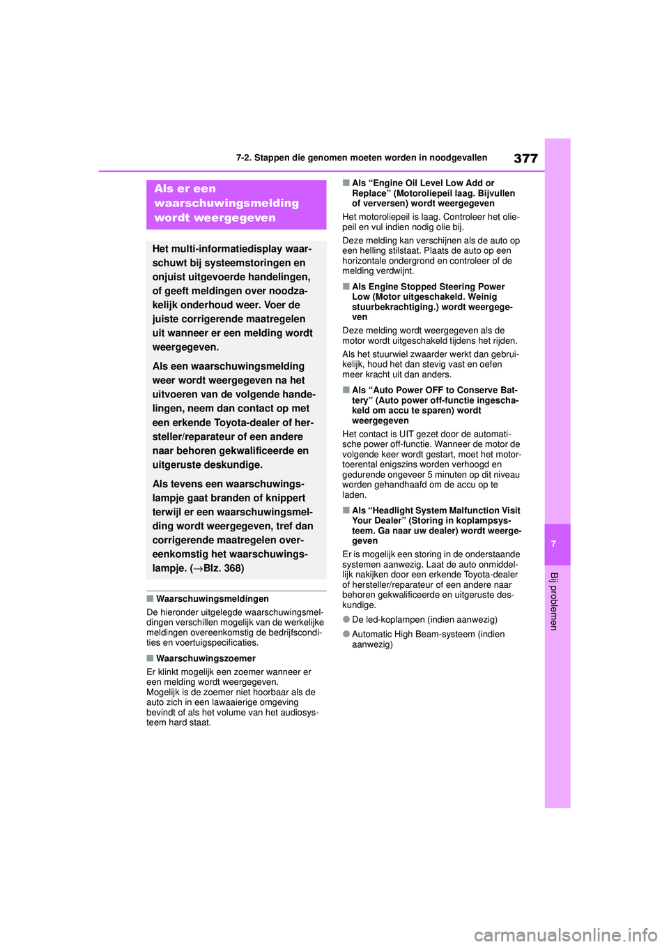 TOYOTA YARIS HATCHBACK 2020  Instructieboekje (in Dutch) 377
7
YARIS(HB) handleiding_Europa_MK0001_nl
7-2. Stappen die genomen moeten worden in noodgevallen
Bij problemen
■Waarschuwingsmeldingen
De hieronder uitgelegde waarschuwingsmel-
dingen verschillen
