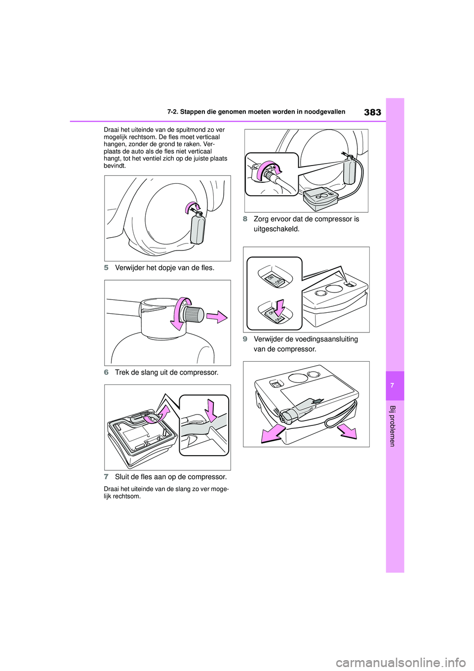 TOYOTA YARIS HATCHBACK 2020  Instructieboekje (in Dutch) 383
7
YARIS(HB) handleiding_Europa_MK0001_nl
7-2. Stappen die genomen moeten worden in noodgevallen
Bij problemen
Draai het uiteinde van de spuitmond zo ver 
mogelijk rechtsom. De fles moet verticaal 