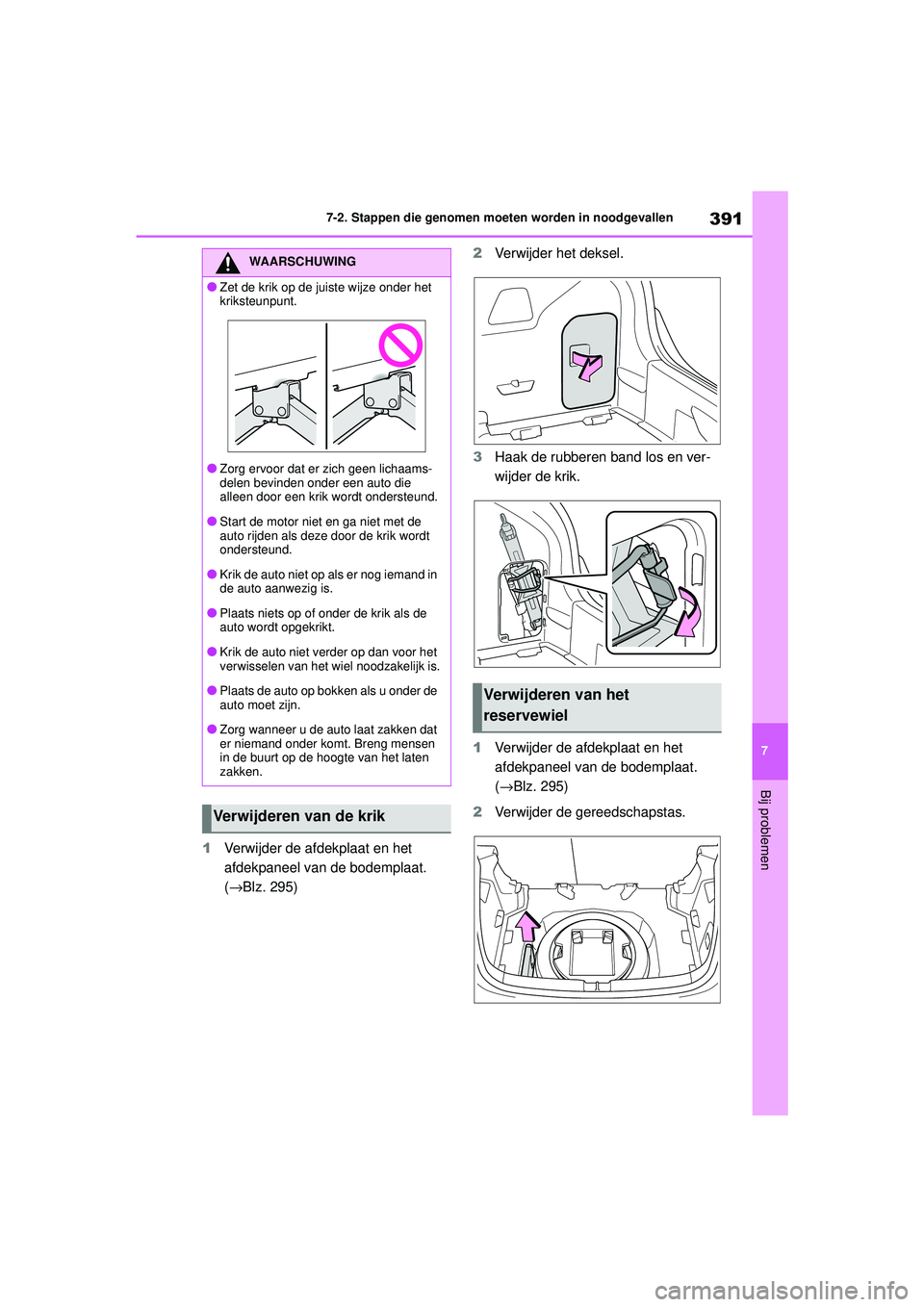 TOYOTA YARIS HATCHBACK 2020  Instructieboekje (in Dutch) 391
7
YARIS(HB) handleiding_Europa_MK0001_nl
7-2. Stappen die genomen moeten worden in noodgevallen
Bij problemen
1Verwijder de afdekplaat en het 
afdekpaneel van de bodemplaat. 
(→Blz. 295) 2
Verwi