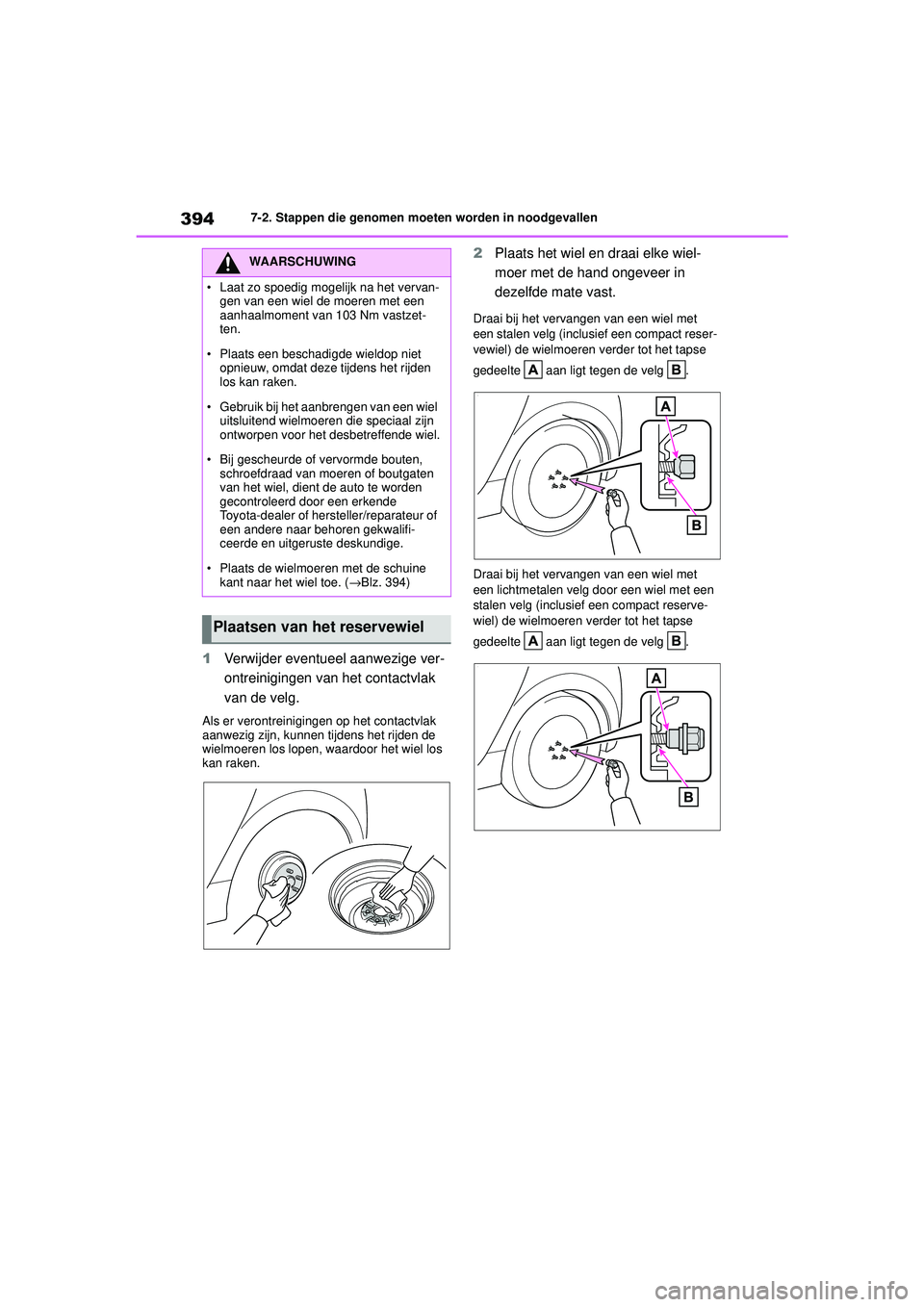 TOYOTA YARIS HATCHBACK 2020  Instructieboekje (in Dutch) 394
YARIS(HB) handleiding_Europa_MK0001_nl
7-2. Stappen die genomen moeten worden in noodgevallen
1Verwijder eventueel aanwezige ver-
ontreinigingen van het contactvlak 
van de velg.
Als er verontrein