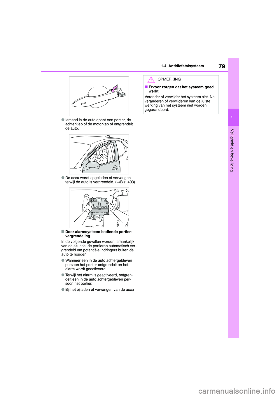 TOYOTA YARIS HATCHBACK 2020  Instructieboekje (in Dutch) 79
1
YARIS(HB) handleiding_Europa_MK0001_nl
1-4. Antidiefstalsysteem
Veiligheid en beveiliging
●Iemand in de auto opent een portier, de 
achterklep of de motorkap of ontgrendelt 
de auto.
●De accu