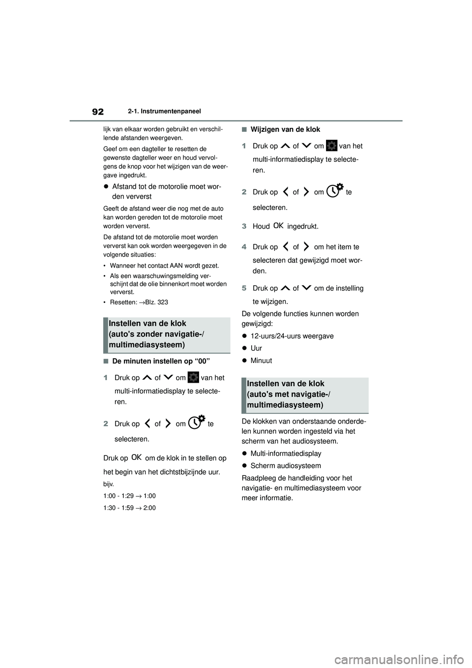 TOYOTA YARIS HATCHBACK 2020  Instructieboekje (in Dutch) 92
YARIS(HB) handleiding_Europa_MK0001_nl
2-1. Instrumentenpaneel
lijk van elkaar worden gebruikt en verschil-
lende afstanden weergeven.
Geef om een dagteller te resetten de 
gewenste dagteller weer 