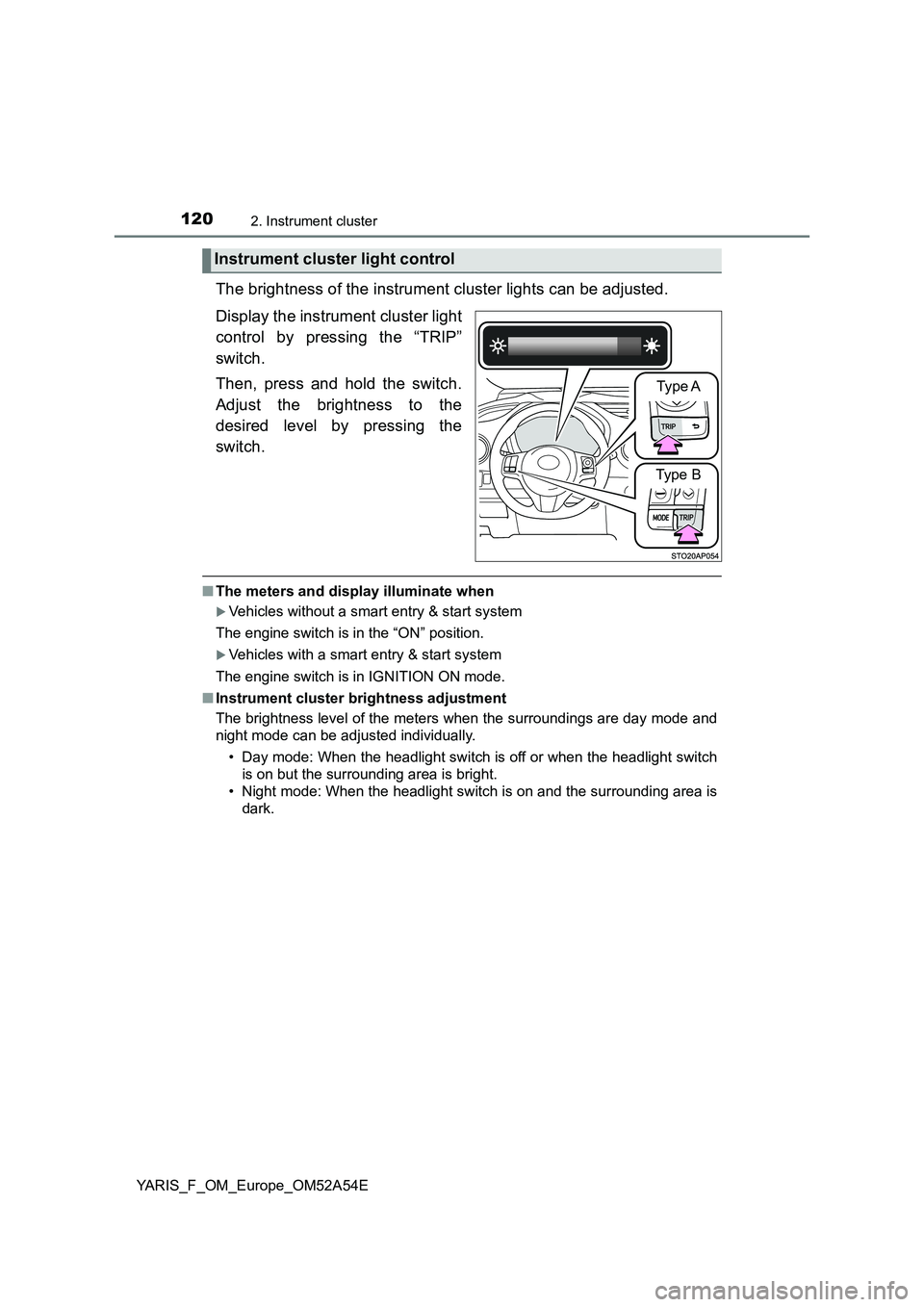 TOYOTA YARIS HATCHBACK 2019  Owners Manual 1202. Instrument cluster
YARIS_F_OM_Europe_OM52A54E
The brightness of the instrument cluster lights can be adjusted.
Display the instrument cluster light
control by pressing the “TRIP”
switch.
The