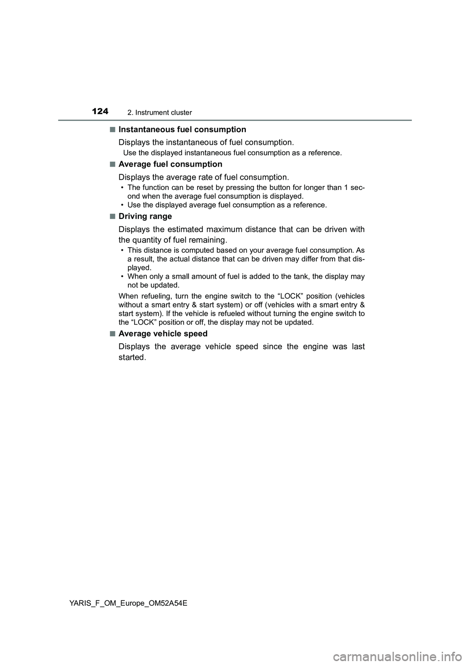 TOYOTA YARIS HATCHBACK 2019 Owners Manual 1242. Instrument cluster
YARIS_F_OM_Europe_OM52A54E■
Instantaneous fuel consumption
Displays the instantaneous of fuel consumption.
Use the displayed instantaneous fuel consumption as a reference.
TOYOTA YARIS HATCHBACK 2019 Owners Manual 1242. Instrument cluster
YARIS_F_OM_Europe_OM52A54E■
Instantaneous fuel consumption
Displays the instantaneous of fuel consumption.
Use the displayed instantaneous fuel consumption as a reference.
