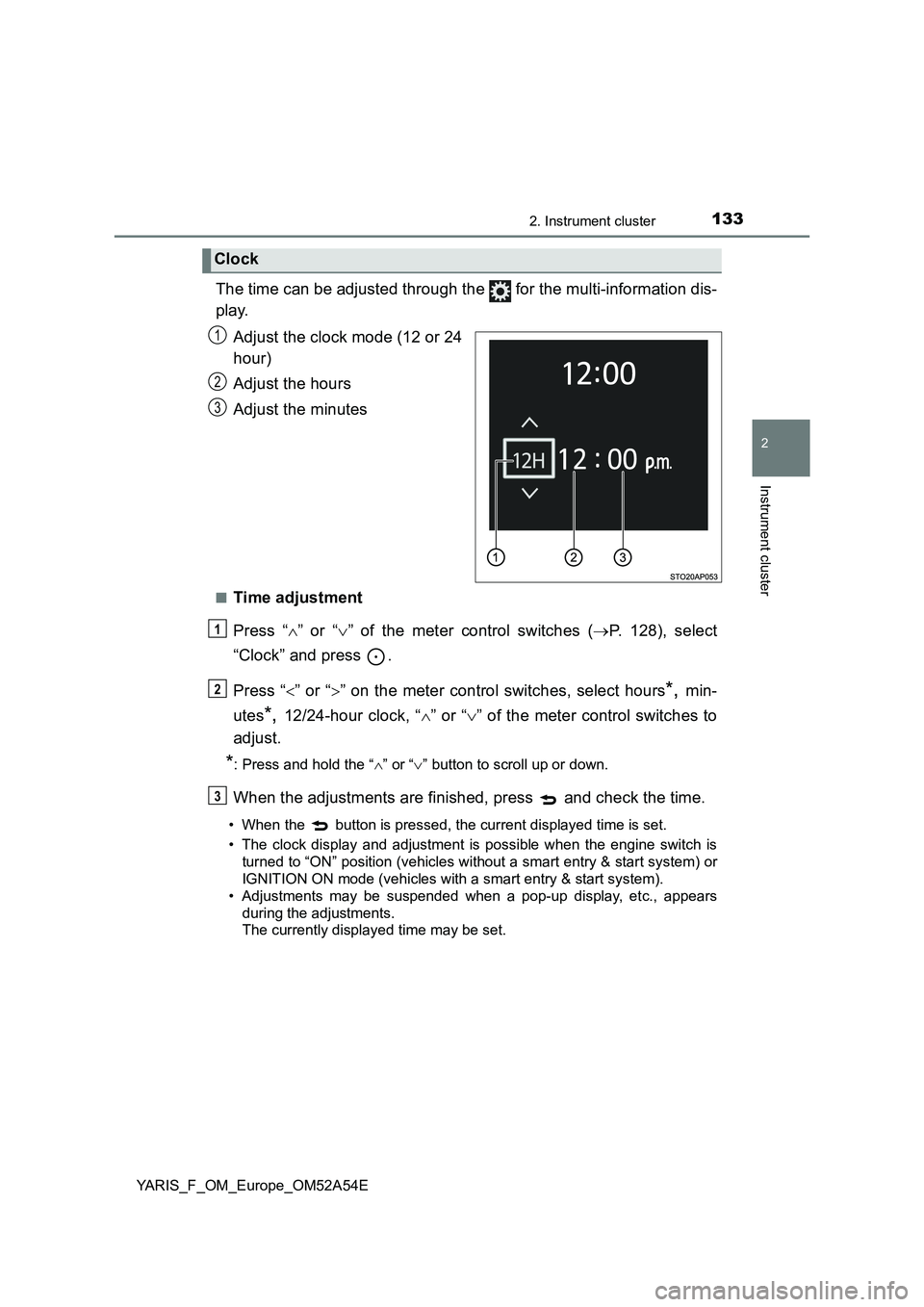 TOYOTA YARIS HATCHBACK 2019 Owners Manual 1332. Instrument cluster
2
Instrument cluster
YARIS_F_OM_Europe_OM52A54E
The time can be adjusted through the for the multi-information dis-
play.
Adjust the clock mode (12 or 24
hour)
Adjust the ho TOYOTA YARIS HATCHBACK 2019 Owners Manual 1332. Instrument cluster
2
Instrument cluster
YARIS_F_OM_Europe_OM52A54E
The time can be adjusted through the for the multi-information dis-
play.
Adjust the clock mode (12 or 24
hour)
Adjust the ho