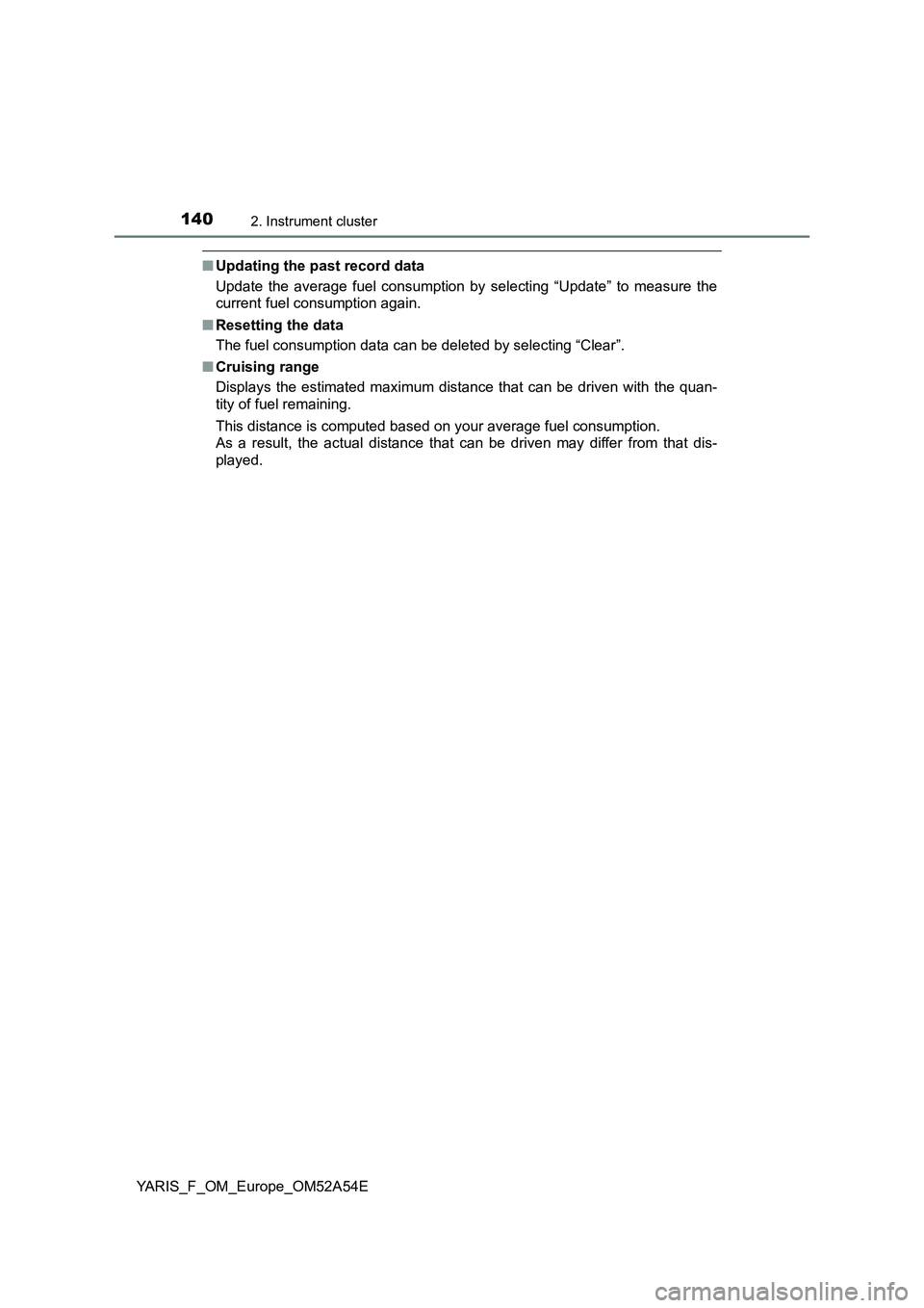TOYOTA YARIS HATCHBACK 2019  Owners Manual 1402. Instrument cluster
YARIS_F_OM_Europe_OM52A54E
■Updating the past record data
Update the average fuel consumption by selecting “Update” to measure the
current fuel consumption again.
■Res