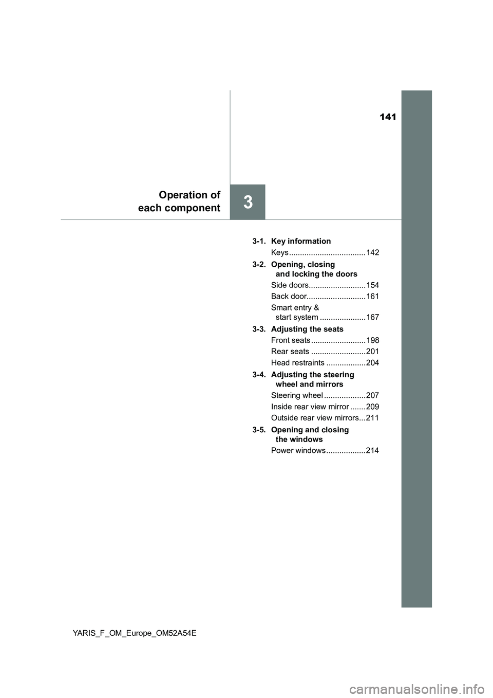TOYOTA YARIS HATCHBACK 2019  Owners Manual 141
3
Operation of
each component
YARIS_F_OM_Europe_OM52A54E3-1. Key information
Keys ................................... 142
3-2. Opening, closing 
and locking the doors
Side doors...................