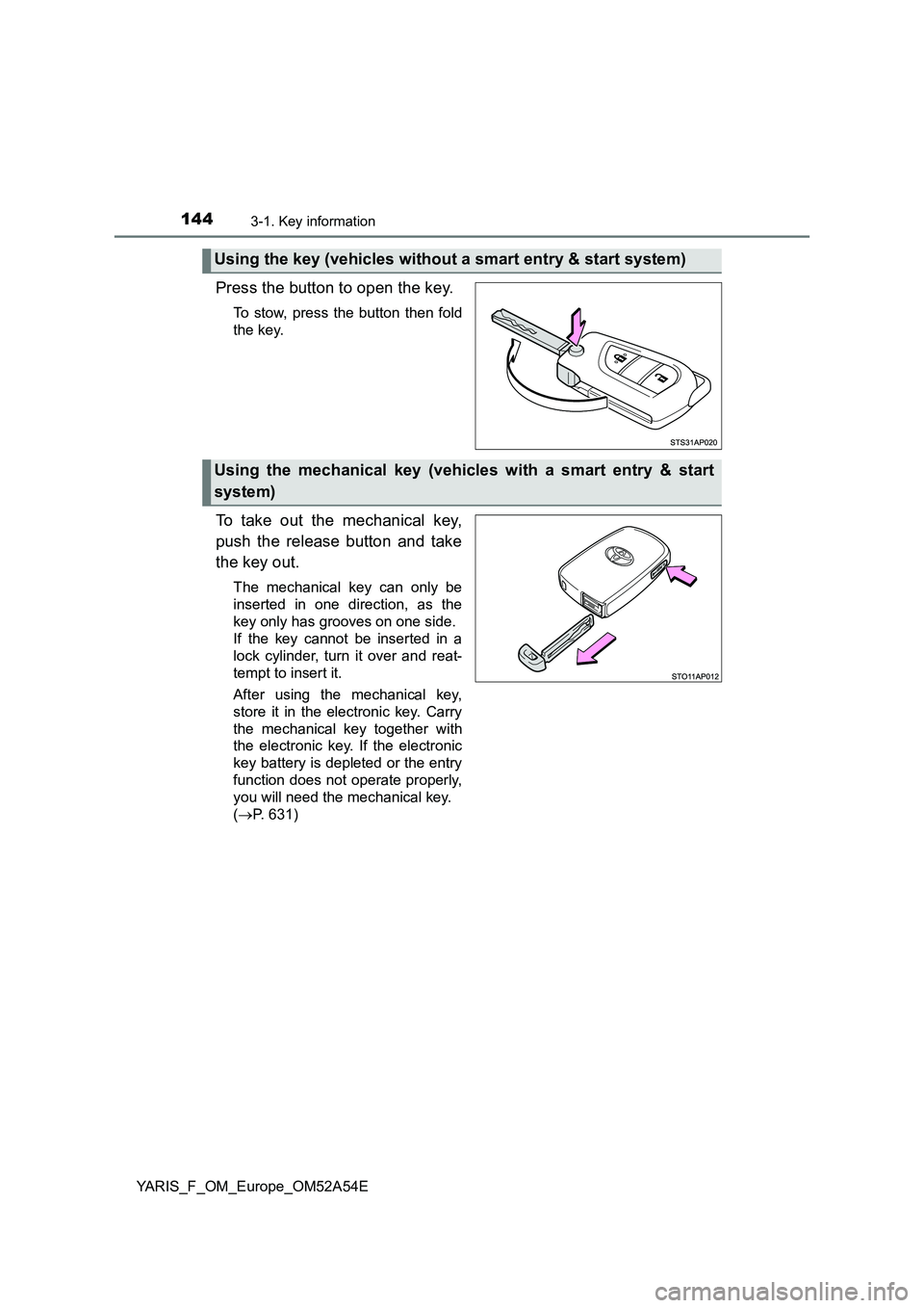 TOYOTA YARIS HATCHBACK 2019  Owners Manual 1443-1. Key information
YARIS_F_OM_Europe_OM52A54E
Press the button to open the key.
To stow, press the button then fold 
the key.
To take out the mechanical key, 
push the release button and take 
th