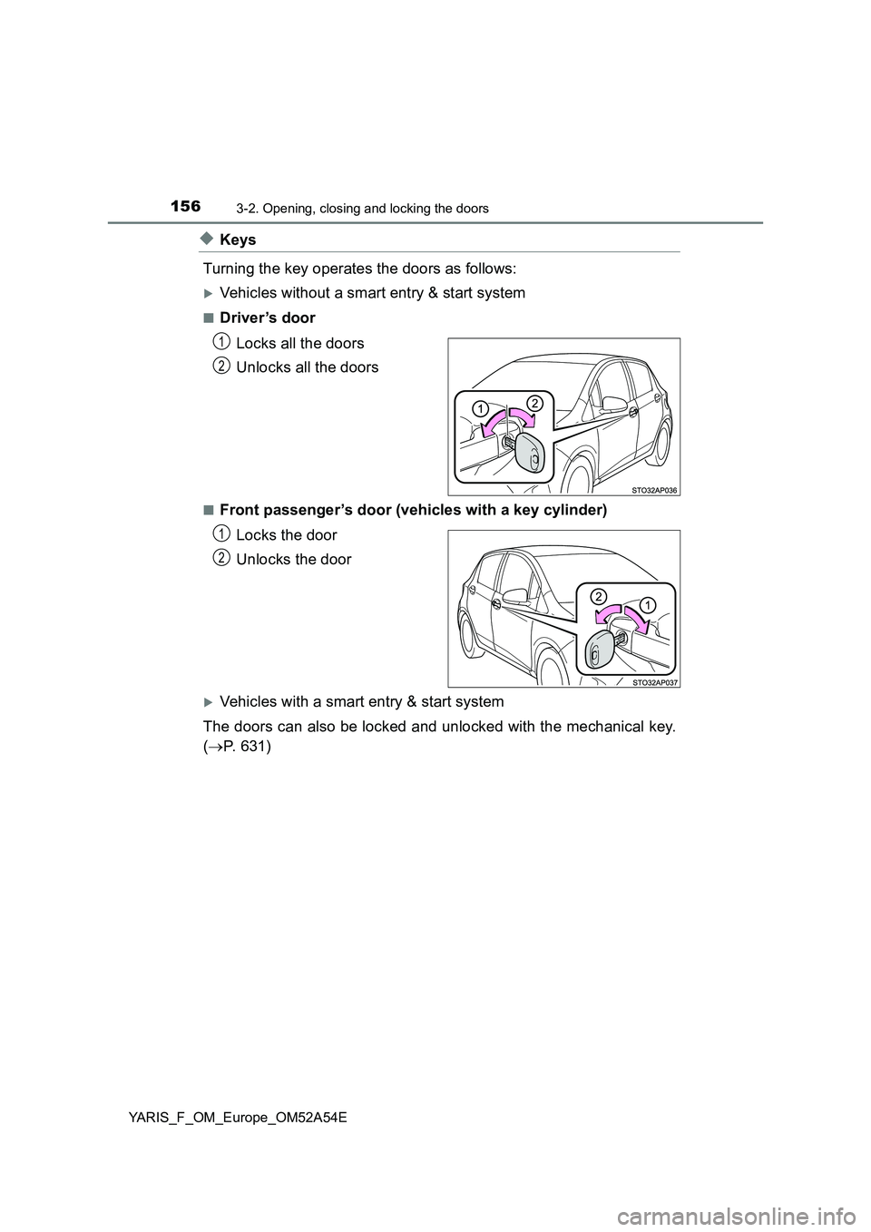 TOYOTA YARIS HATCHBACK 2019  Owners Manual 1563-2. Opening, closing and locking the doors
YARIS_F_OM_Europe_OM52A54E
◆Keys
Turning the key operates the doors as follows:
Vehicles without a smart entry & start system
■Driver ’s door
Lo