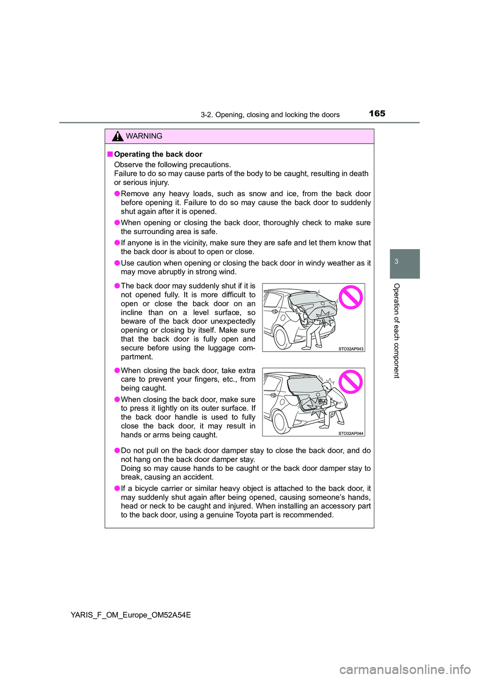 TOYOTA YARIS HATCHBACK 2019 Owners Manual 1653-2. Opening, closing and locking the doors
3
Operation of each component
YARIS_F_OM_Europe_OM52A54E
WARNING
■Operating the back door
Observe the following precautions.
Failure to do so may cau TOYOTA YARIS HATCHBACK 2019 Owners Manual 1653-2. Opening, closing and locking the doors
3
Operation of each component
YARIS_F_OM_Europe_OM52A54E
WARNING
■Operating the back door
Observe the following precautions.
Failure to do so may cau
