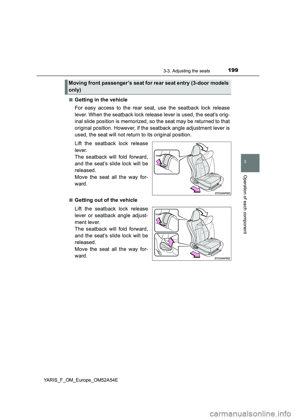 TOYOTA YARIS HATCHBACK 2019  Owners Manual 1993-3. Adjusting the seats
3
Operation of each component
YARIS_F_OM_Europe_OM52A54E■
Getting in the vehicle
For easy access to the rear seat, use the seatback lock release
lever. When the seatback 