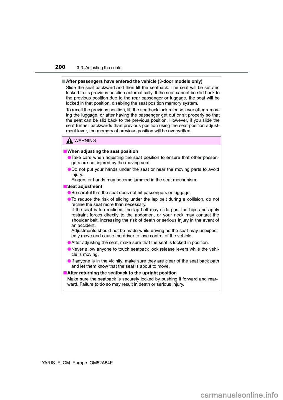 TOYOTA YARIS HATCHBACK 2019 Owners Manual 2003-3. Adjusting the seats
YARIS_F_OM_Europe_OM52A54E
■After passengers have entered the vehicle (3-door models only)
Slide the seat backward and then lift the seatback. The seat will be set and
TOYOTA YARIS HATCHBACK 2019 Owners Manual 2003-3. Adjusting the seats
YARIS_F_OM_Europe_OM52A54E
■After passengers have entered the vehicle (3-door models only)
Slide the seat backward and then lift the seatback. The seat will be set and