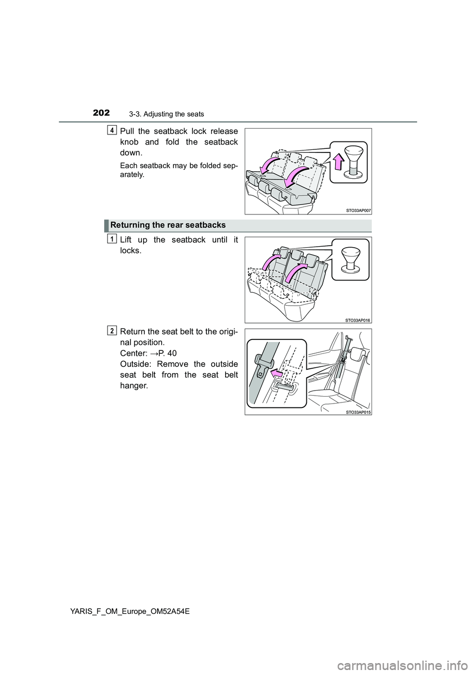 TOYOTA YARIS HATCHBACK 2019  Owners Manual 2023-3. Adjusting the seats
YARIS_F_OM_Europe_OM52A54E
Pull the seatback lock release
knob and fold the seatback
down.
Each seatback may be folded sep-
arately.
Lift up the seatback until it
locks.
Re