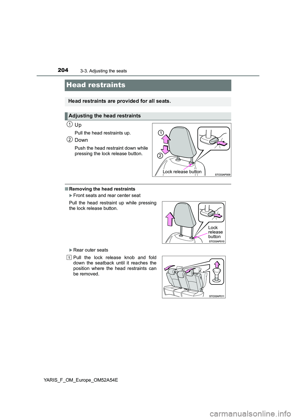 TOYOTA YARIS HATCHBACK 2019  Owners Manual 2043-3. Adjusting the seats
YARIS_F_OM_Europe_OM52A54E
Head restraints
Up
Pull the head restraints up.
Down
Push the head restraint down while 
pressing the lock release button.
■ Removing the head 