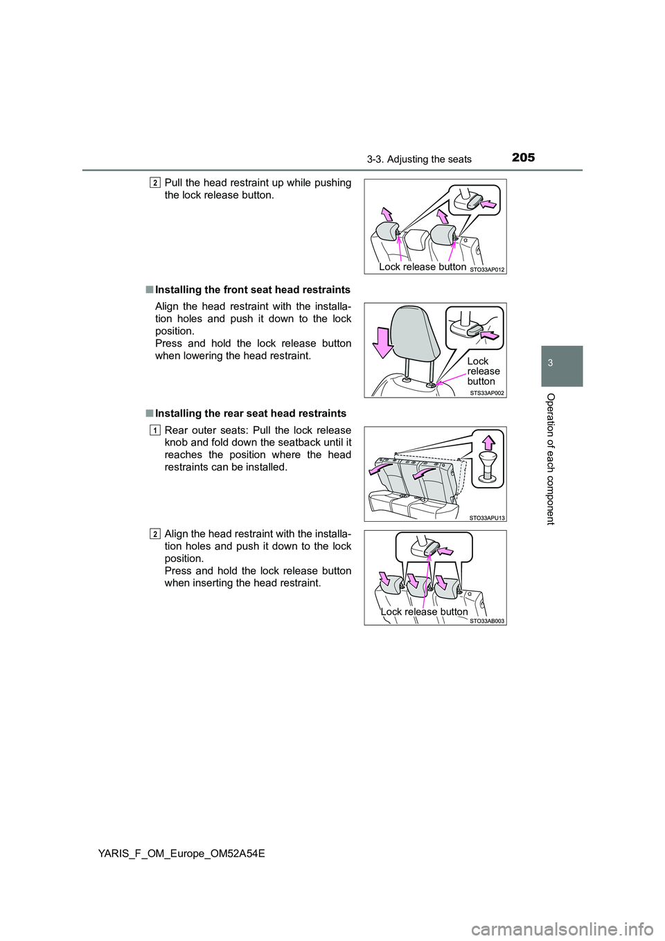 TOYOTA YARIS HATCHBACK 2019  Owners Manual 2053-3. Adjusting the seats
3
Operation of each component
YARIS_F_OM_Europe_OM52A54E 
■ Installing the front seat head restraints 
■ Installing the rear seat head restraints 
Pull the head restrai