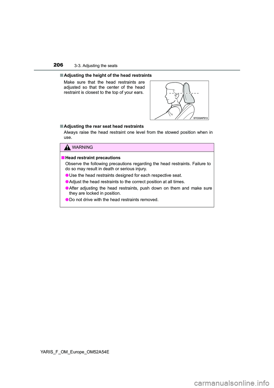 TOYOTA YARIS HATCHBACK 2019  Owners Manual 2063-3. Adjusting the seats
YARIS_F_OM_Europe_OM52A54E 
■ Adjusting the height of the head restraints 
■ Adjusting the rear seat head restraints 
Always raise the head restraint one level from the