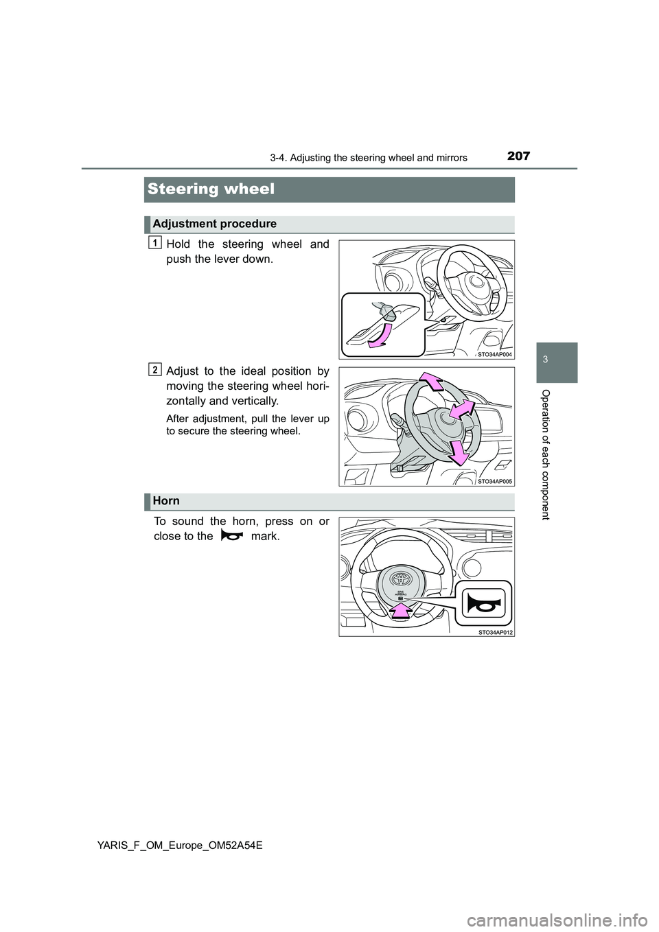TOYOTA YARIS HATCHBACK 2019  Owners Manual 207
3
3-4. Adjusting the steering wheel and mirrors
Operation of each component
YARIS_F_OM_Europe_OM52A54E
Steering wheel
Hold the steering wheel and 
push the lever down. 
Adjust to the ideal positio