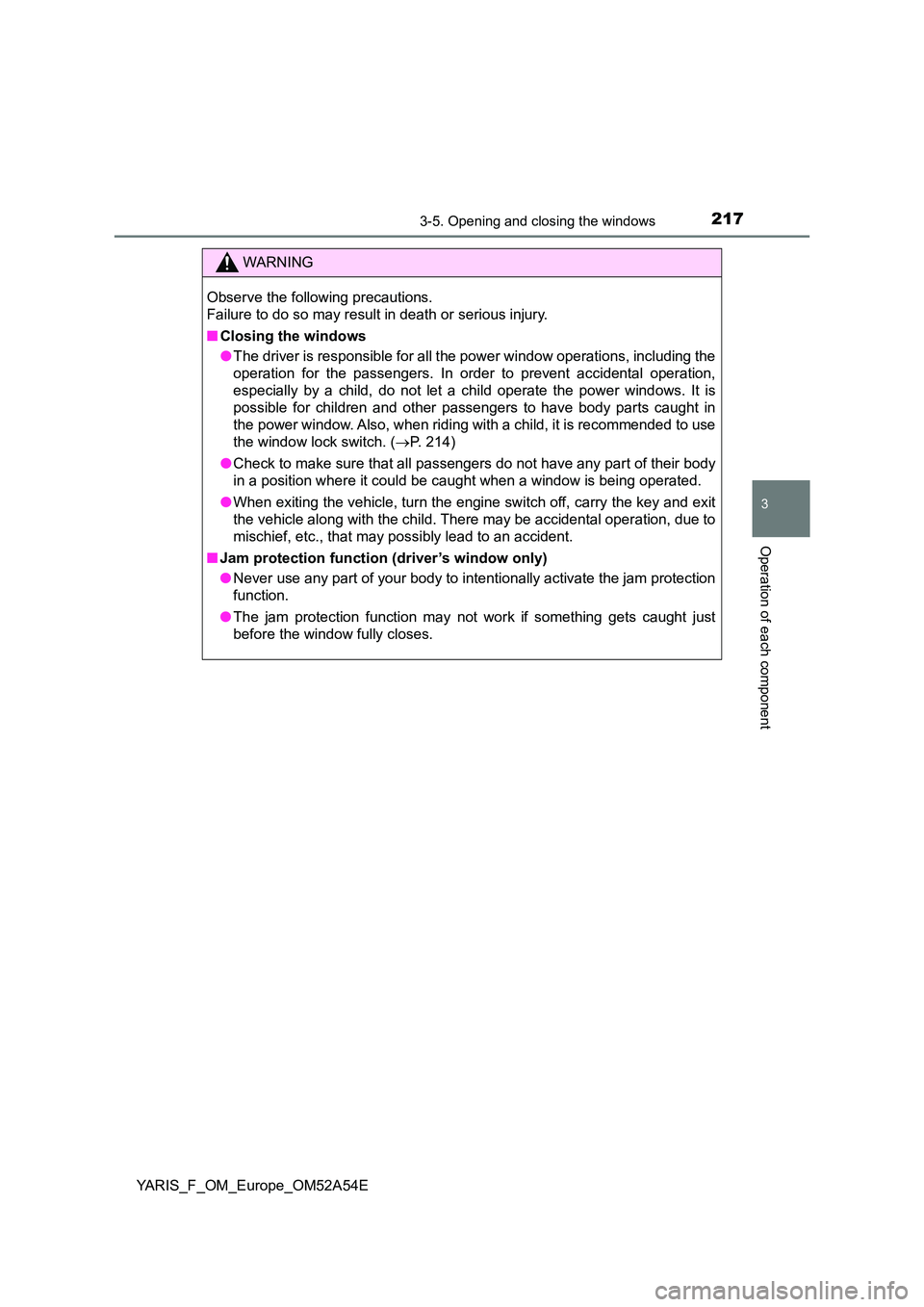 TOYOTA YARIS HATCHBACK 2019 Owners Manual 2173-5. Opening and closing the windows
3
Operation of each component
YARIS_F_OM_Europe_OM52A54E
WARNING
Observe the following precautions.
Failure to do so may result in death or serious injury.
TOYOTA YARIS HATCHBACK 2019 Owners Manual 2173-5. Opening and closing the windows
3
Operation of each component
YARIS_F_OM_Europe_OM52A54E
WARNING
Observe the following precautions.
Failure to do so may result in death or serious injury.
