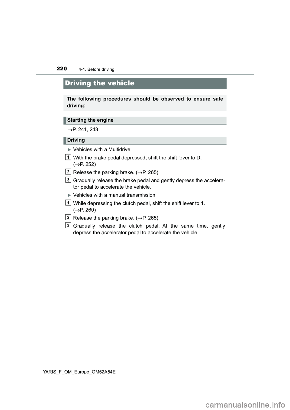 TOYOTA YARIS HATCHBACK 2019  Owners Manual 2204-1. Before driving
YARIS_F_OM_Europe_OM52A54E
Driving the vehicle
P. 241, 243
Vehicles with a Multidrive
With the brake pedal depressed, shift the shift lever to D. 
(P. 252)
Release the 