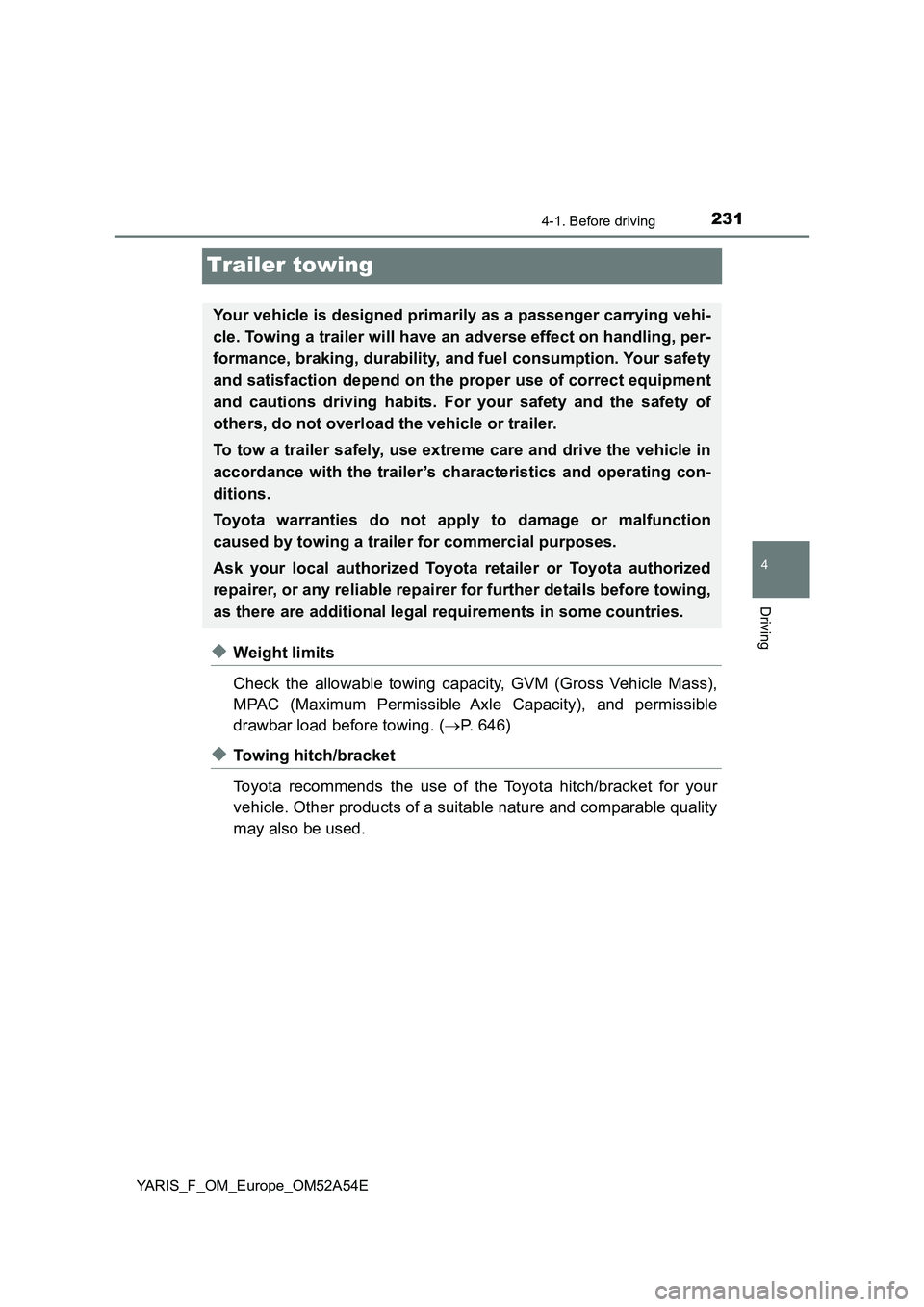 TOYOTA YARIS HATCHBACK 2019 Owners Manual 231
4
4-1. Before driving
Driving
YARIS_F_OM_Europe_OM52A54E
Trailer towing
◆Weight limits
Check the allowable towing capacity, GVM (Gross Vehicle Mass),
MPAC (Maximum Permissible Axle Capacity), an TOYOTA YARIS HATCHBACK 2019 Owners Manual 231
4
4-1. Before driving
Driving
YARIS_F_OM_Europe_OM52A54E
Trailer towing
◆Weight limits
Check the allowable towing capacity, GVM (Gross Vehicle Mass),
MPAC (Maximum Permissible Axle Capacity), an