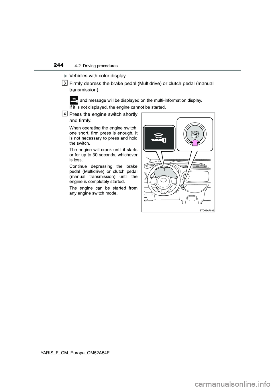 TOYOTA YARIS HATCHBACK 2019  Owners Manual 2444-2. Driving procedures
YARIS_F_OM_Europe_OM52A54E
Vehicles with color display
Firmly depress the brake pedal (Multidrive) or clutch pedal (manual
transmission).
 and message will be displayed o