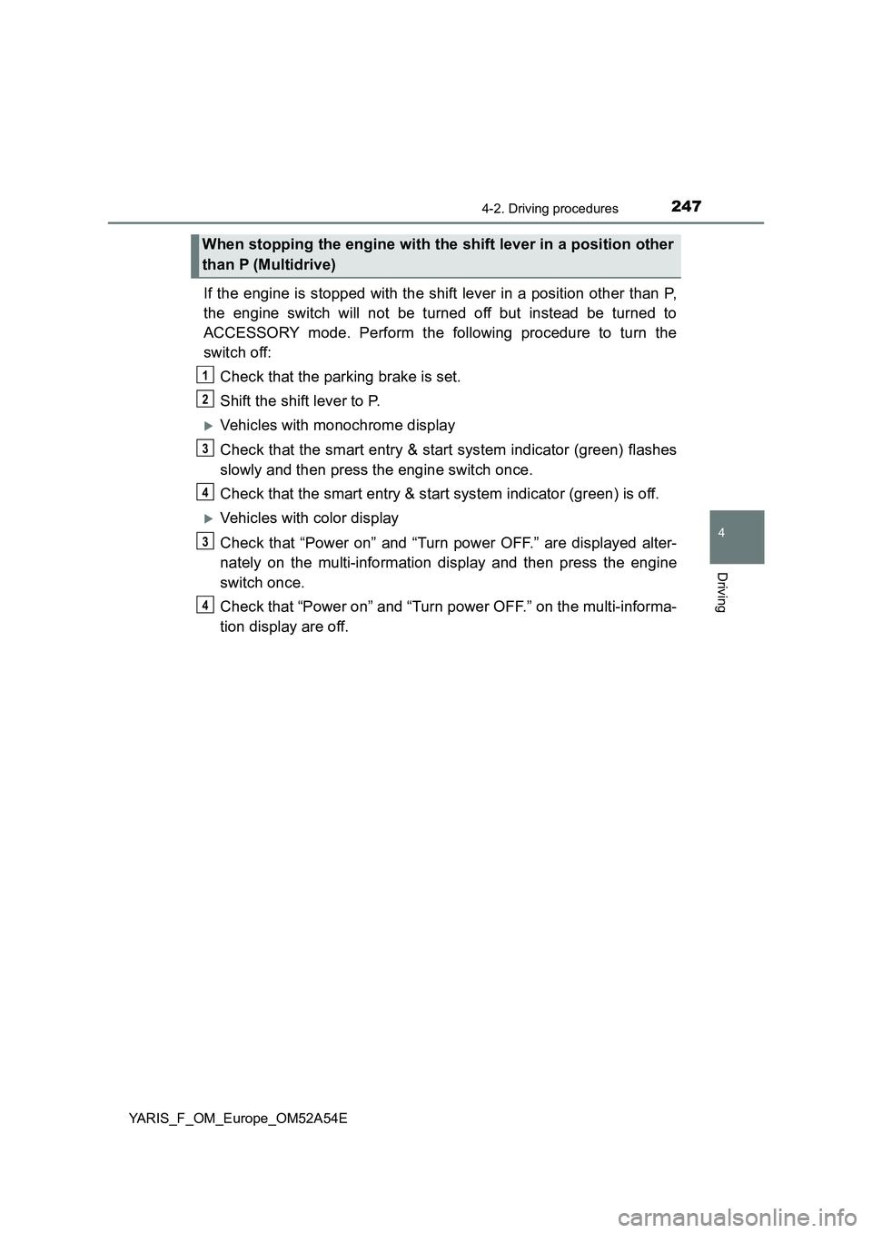 TOYOTA YARIS HATCHBACK 2019  Owners Manual 2474-2. Driving procedures
4
Driving
YARIS_F_OM_Europe_OM52A54E
If the engine is stopped with the shift lever in a position other than P,
the engine switch will not be turned off but instead be turned