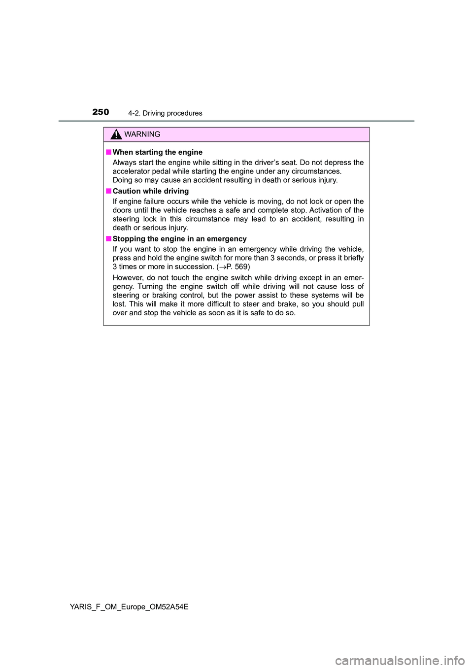TOYOTA YARIS HATCHBACK 2019 Owners Manual 2504-2. Driving procedures
YARIS_F_OM_Europe_OM52A54E
WARNING
■When starting the engine
Always start the engine while sitting in the driver’s seat. Do not depress the
accelerator pedal while sta TOYOTA YARIS HATCHBACK 2019 Owners Manual 2504-2. Driving procedures
YARIS_F_OM_Europe_OM52A54E
WARNING
■When starting the engine
Always start the engine while sitting in the driver’s seat. Do not depress the
accelerator pedal while sta