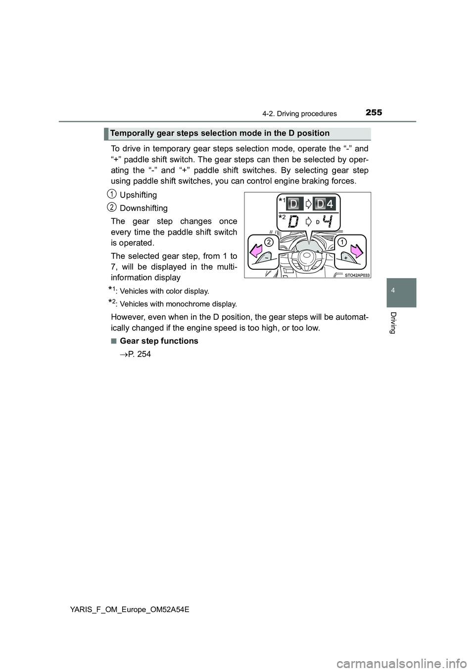 TOYOTA YARIS HATCHBACK 2019  Owners Manual 2554-2. Driving procedures
4
Driving
YARIS_F_OM_Europe_OM52A54E
To drive in temporary gear steps selection mode, operate the “-” and
“+” paddle shift switch. The gear steps can then be selecte