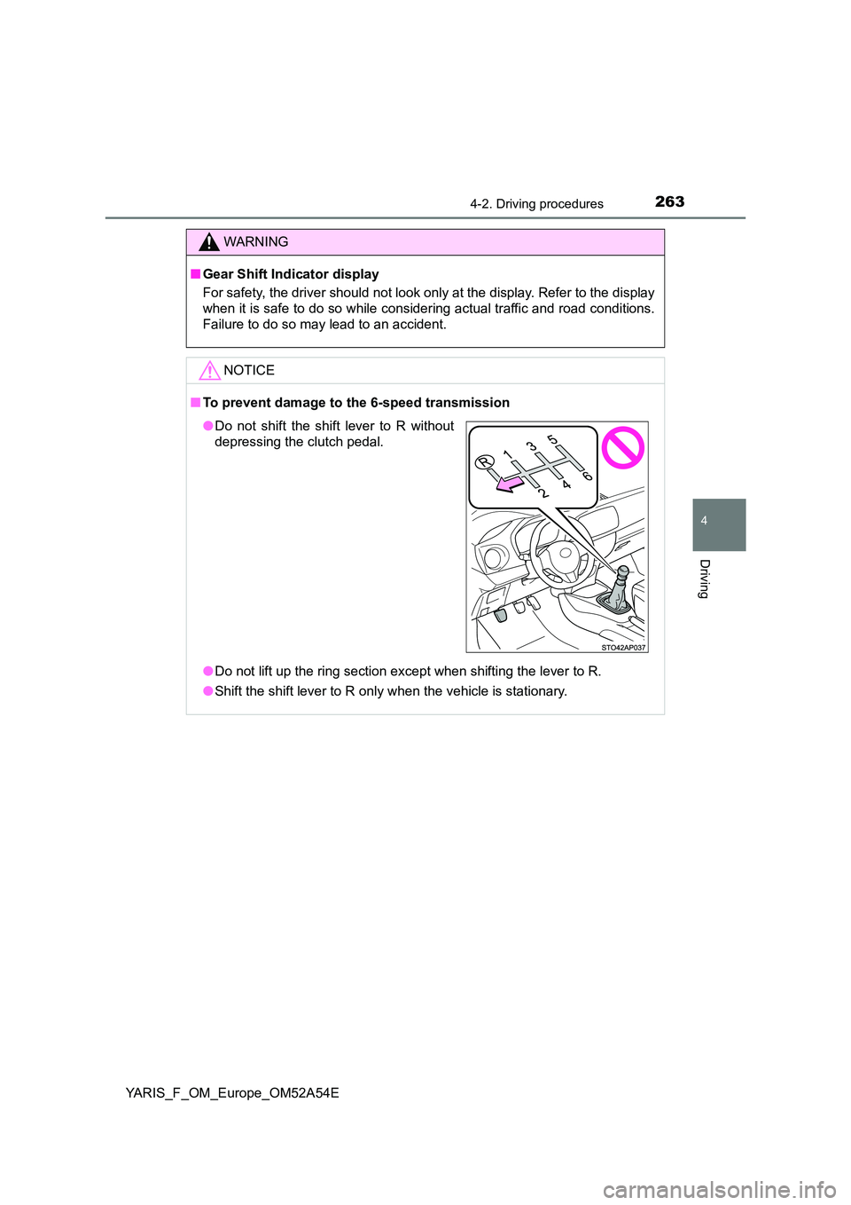 TOYOTA YARIS HATCHBACK 2019  Owners Manual 2634-2. Driving procedures
4
Driving
YARIS_F_OM_Europe_OM52A54E
WARNING
■Gear Shift Indicator display 
For safety, the driver should not look only at the display. Refer to the display 
when it is sa