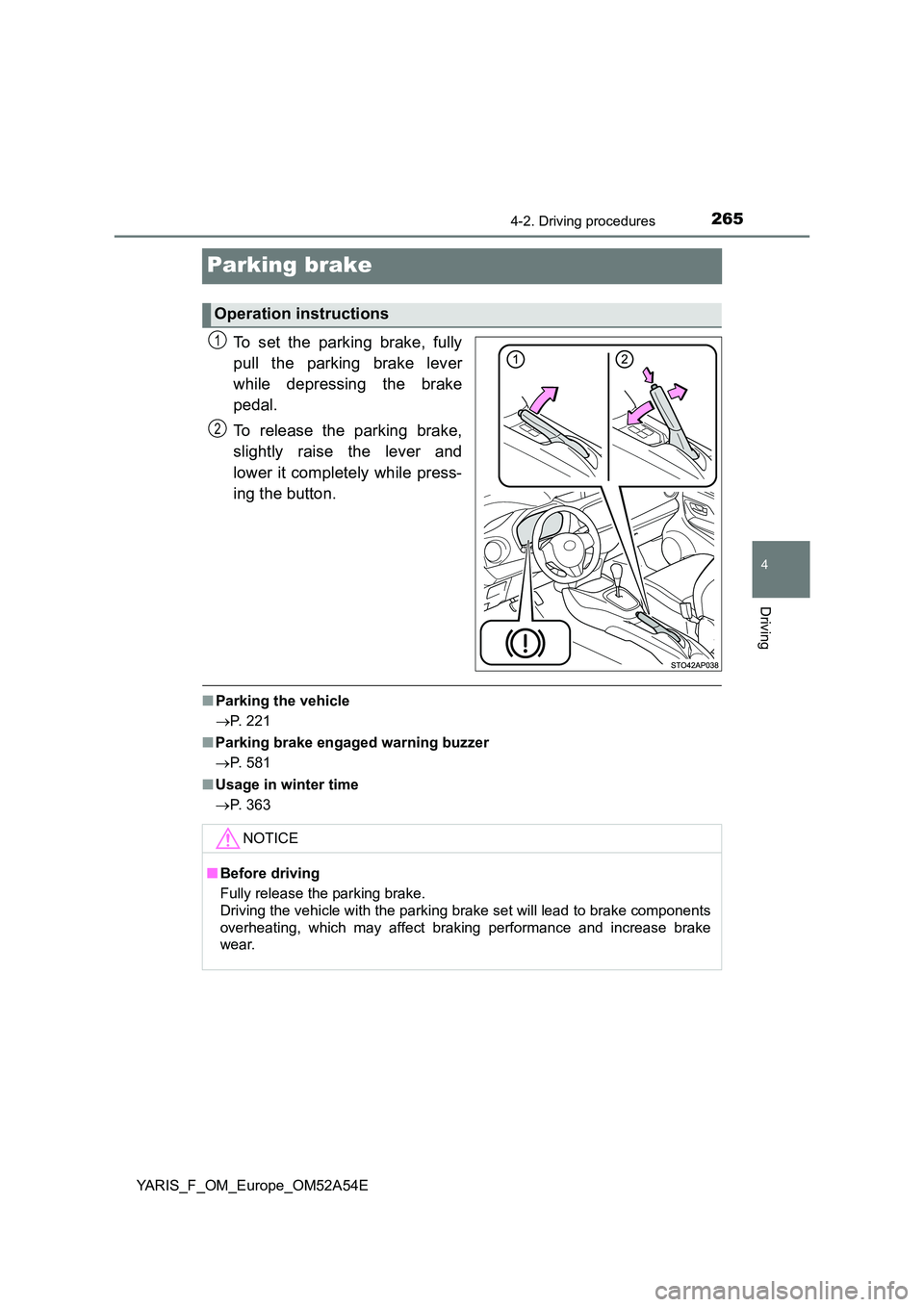 TOYOTA YARIS HATCHBACK 2019  Owners Manual 265
4
4-2. Driving procedures
Driving
YARIS_F_OM_Europe_OM52A54E
Parking brake
To set the parking brake, fully 
pull the parking brake lever 
while depressing the brake 
pedal. 
To release the parking