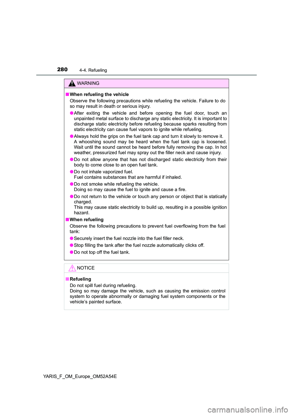 TOYOTA YARIS HATCHBACK 2019 Owners Manual 2804-4. Refueling
YARIS_F_OM_Europe_OM52A54E
WARNING
■When refueling the vehicle
Observe the following precautions while refueling the vehicle. Failure to do
so may result in death or serious inju TOYOTA YARIS HATCHBACK 2019 Owners Manual 2804-4. Refueling
YARIS_F_OM_Europe_OM52A54E
WARNING
■When refueling the vehicle
Observe the following precautions while refueling the vehicle. Failure to do
so may result in death or serious inju
