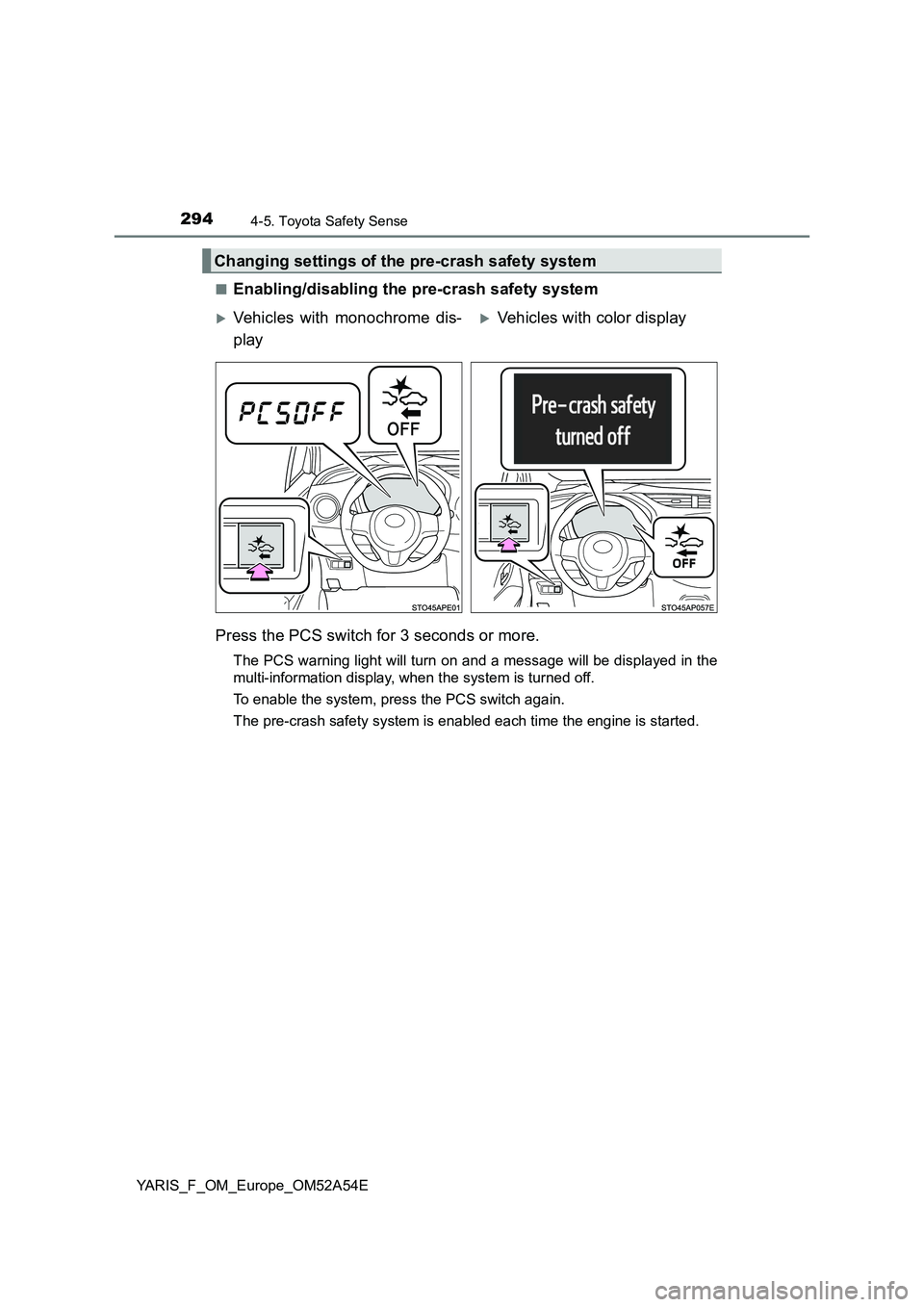TOYOTA YARIS HATCHBACK 2019  Owners Manual 2944-5. Toyota Safety Sense
YARIS_F_OM_Europe_OM52A54E 
■Enabling/disabling the pre-crash safety system 
Press the PCS switch for 3 seconds or more.
The PCS warning light will turn on and a message 
