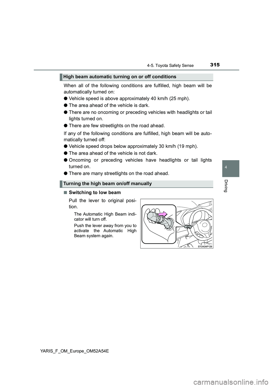 TOYOTA YARIS HATCHBACK 2019 Owners Manual 3154-5. Toyota Safety Sense
4
Driving
YARIS_F_OM_Europe_OM52A54E
When all of the following conditions are fulfilled, high beam will be
automatically turned on:
● Vehicle speed is above approximate TOYOTA YARIS HATCHBACK 2019 Owners Manual 3154-5. Toyota Safety Sense
4
Driving
YARIS_F_OM_Europe_OM52A54E
When all of the following conditions are fulfilled, high beam will be
automatically turned on:
● Vehicle speed is above approximate