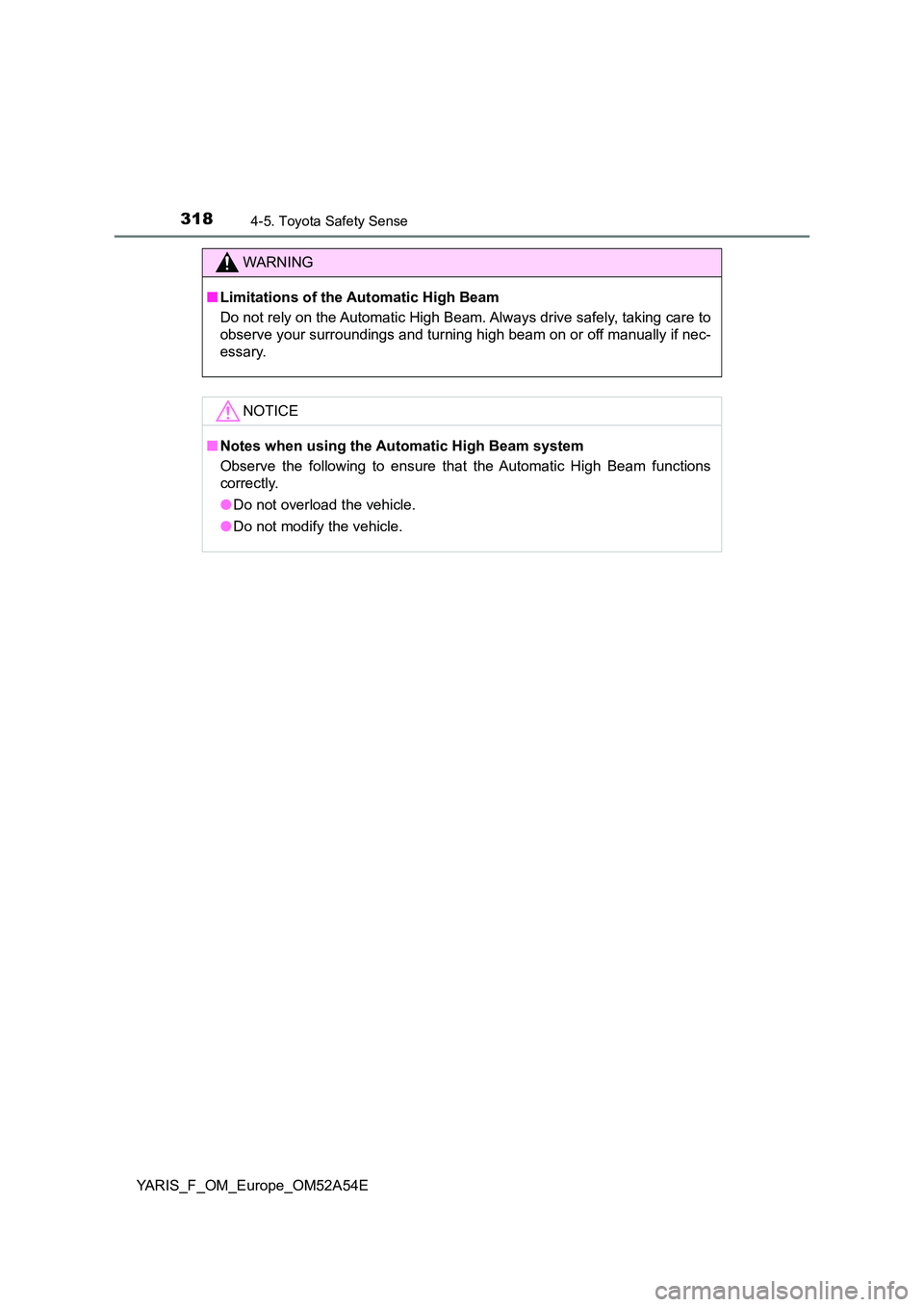 TOYOTA YARIS HATCHBACK 2019  Owners Manual 3184-5. Toyota Safety Sense
YARIS_F_OM_Europe_OM52A54E
WARNING
■Limitations of the Automatic High Beam 
Do not rely on the Automatic High Beam. Always drive safely, taking care to 
observe your surr