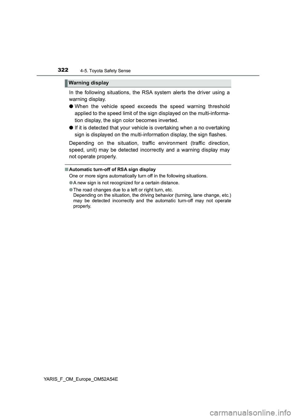 TOYOTA YARIS HATCHBACK 2019 Owners Manual 3224-5. Toyota Safety Sense
YARIS_F_OM_Europe_OM52A54E
In the following situations, the RSA system alerts the driver using a
warning display.
●When the vehicle speed exceeds the speed warning thresh TOYOTA YARIS HATCHBACK 2019 Owners Manual 3224-5. Toyota Safety Sense
YARIS_F_OM_Europe_OM52A54E
In the following situations, the RSA system alerts the driver using a
warning display.
●When the vehicle speed exceeds the speed warning thresh